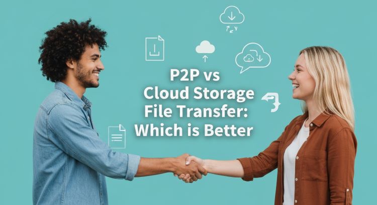 P2P file transfer vs cloud storage comparison - Which file sharing method is better for speed, security, and privacy